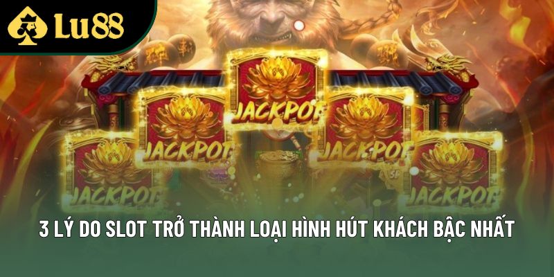 3 lý do slot trở thành loại hình hút khách bậc nhất