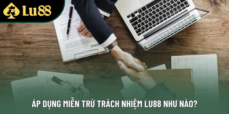 Áp dụng miễn trừ trách nhiệm Lu88 như nào? Áp dụng miễn trừ trách nhiệm Lu88 như nào?