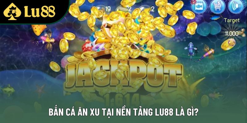 Bắn cá ăn xu tại nền tảng Lu88 là gì? Bắn cá ăn xu tại nền tảng Lu88 là gì?