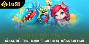 Bắn Cá Tiểu Tiên - Bí Quyết Làm Chủ Đại Dương Sâu Thẳm