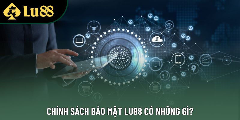 Chính sách bảo mật Lu88 có những gì? Chính sách bảo mật Lu88 có những gì?