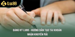 Đăng Ký Lu88 - Hướng Dẫn Tạo Tài Khoản Nhận Khuyến Mãi