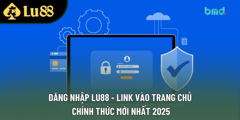 Đăng Nhập Lu88 - Link Vào Trang Chủ Chính Thức Mới Nhất 2025