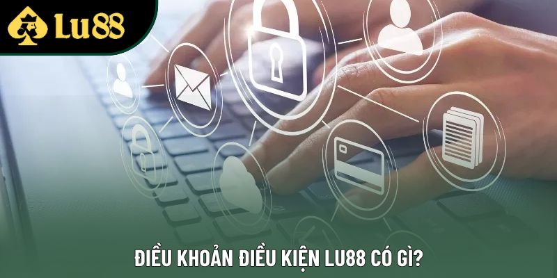 Điều khoản điều kiện Lu88 có gì? Điều khoản điều kiện Lu88 có gì?