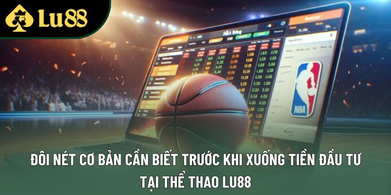 Đôi nét cơ bản cần biết trước khi xuống tiền đầu tư tại thể thao Lu88 Đôi nét cơ bản cần biết trước khi xuống tiền đầu tư tại thể thao Lu88