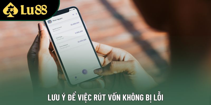 Lưu ý để việc rút vốn không bị lỗi Lưu ý để việc rút vốn không bị lỗi
