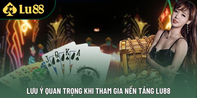 Lưu ý quan trọng khi tham gia nền tảng Lu88 Lưu ý quan trọng khi tham gia nền tảng Lu88