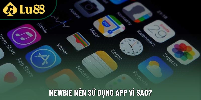Newbie nên sử dụng app vì sao? Newbie nên sử dụng app vì sao?