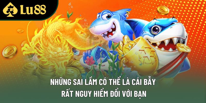 Những sai lầm có thể là cái bẫy rất nguy hiểm đổi với bạn Những sai lầm có thể là cái bẫy rất nguy hiểm đổi với bạn
