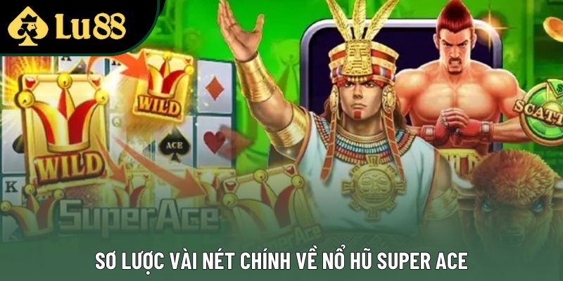 Sơ lược vài nét chính về nổ hũ Super Ace