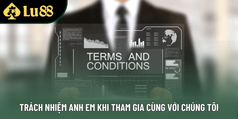 Trách nhiệm anh em khi tham gia cùng với chúng tôi Trách nhiệm anh em khi tham gia cùng với chúng tôi