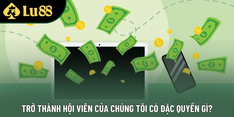 Trở thành hội viên của chúng tôi có đặc quyền gì? Trở thành hội viên của chúng tôi có đặc quyền gì?